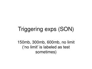 Triggering exps (SON)