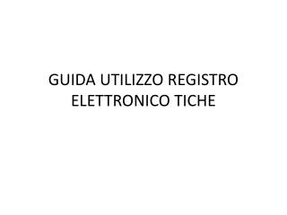 GUIDA UTILIZZO REGISTRO ELETTRONICO TICHE