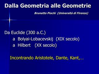 Dalla Geometria alle Geometrie Brunetto Piochi (Università di Firenze)