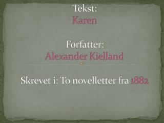 Tekst: Karen Forfatter: Alexander Kielland Skrevet i: To novelletter fra 1882