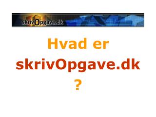 Hvad er skrivOpgave.dk ?