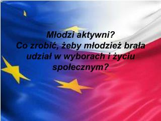 Młodzi aktywni? Co zrobić, żeby młodzież brała udział w wyborach i życiu społecznym?