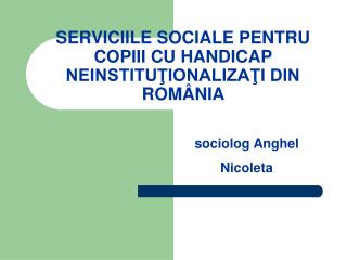 SERVICIILE SOCIALE PENTRU COPIII CU HANDICAP NEINSTITUŢIONALIZAŢI DIN ROMÂNIA