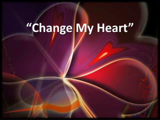 “Change My Heart”
