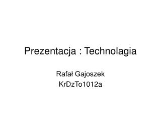 Prezentacja : Technolagia
