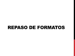 Repaso de formatos