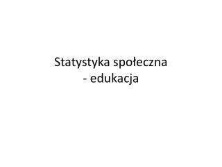 Statystyka społeczna - edukacja