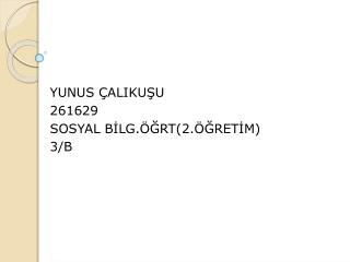 YUNUS ÇALIKUŞU 261629 SOSYAL BİLG.ÖĞRT(2.ÖĞRETİM) 3 /B