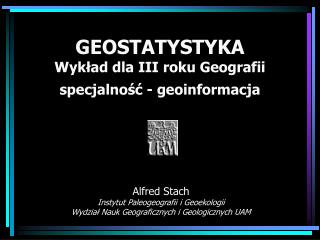 GEOSTATYSTYKA Wykład dla III roku Geografii specjalność - geoinformacja