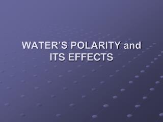 WATER’S POLARITY and ITS EFFECTS