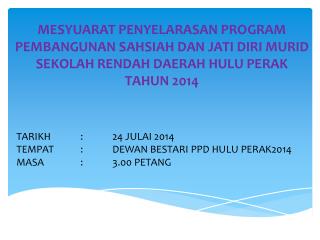 TARIKH	:	24 JULAI 2014 TEMPAT	:	DEWAN BESTARI PPD HULU PERAK2014 MASA		:	3.00 PETANG