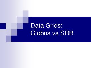 Data Grids: Globus vs SRB