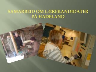 SAMARBEID OM LÆREKANDIDATER PÅ HADELAND