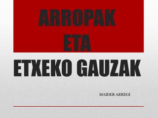 ARROPAK ETA ETXEKO GAUZAK
