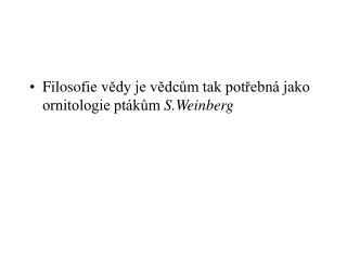 Filosofie v ědy je vědcům tak potřebná jako ornitologie ptákům S.Weinberg