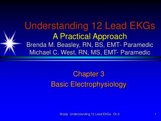 Understanding 12 Lead EKGs A Practical Approach Brenda M. Beasley, RN, BS, EMT- Paramedic Michael C. West, RN, MS, EMT-