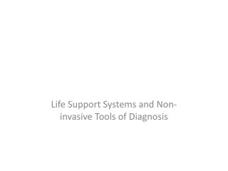 Life Support Systems and Non-invasive Tools of Diagnosis