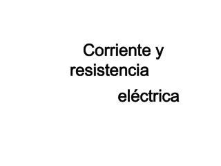 Corriente y resistencia eléctrica