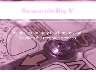 Research=Big 6!