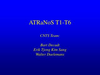 ATRaNoS T1-T6 CNTS Team: Bart Decadt Erik Tjong Kim Sang Walter Daelemans