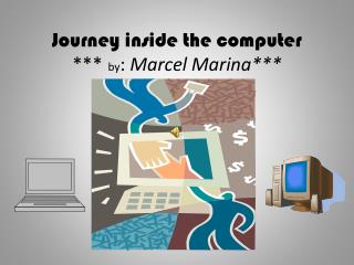 Journey inside the computer *** by : Marcel Marina***