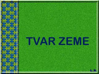 TVAR ZEME