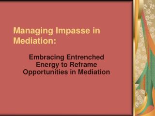 Managing Impasse in Mediation: