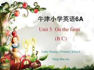 牛津小学英语 6A Unit 5 On the farm (B C) Luhe Guangyi Primary School Yang Shu-xia