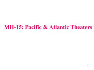 MH-15: Pacific &amp; Atlantic Theaters