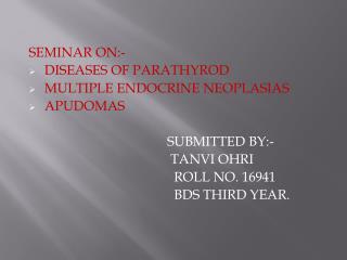 SEMINAR ON:- DISEASES OF PARATHYROD MULTIPLE ENDOCRINE NEOPLASIAS APUDOMAS SUBMITTED BY:-