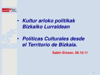 Kultur arloko politikak Bizkaiko Lurraldean Políticas Culturales desde el Territorio de Bizkaia.