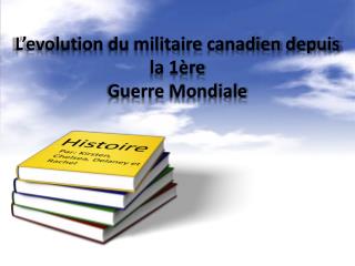 L’evolution du militaire canadien depuis la 1ère Guerre Mondiale