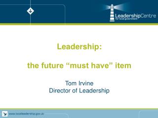 Leadership: the future “must have” item Tom Irvine Director of Leadership