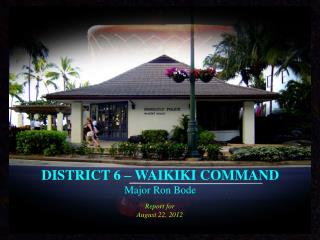 DISTRICT 6 – WAIKIKI COMMAND Major Ron Bode