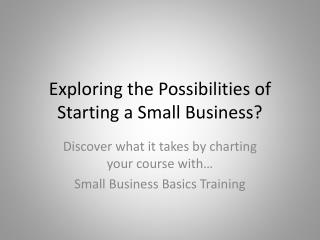 Exploring the Possibilities of Starting a Small Business?