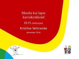 Meedia kui lapse kasvukeskkond ELVL Koolitusjuht Kristiine Vahtramäe November 2010