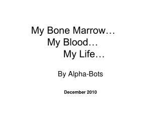 My Bone Marrow… 	My Blood… 		My Life…