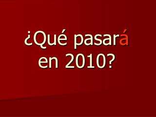 ¿Qué pasar á en 2010?