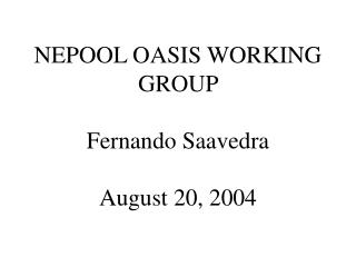 NEPOOL OASIS WORKING GROUP Fernando Saavedra August 20, 2004