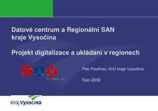 Datové centrum a Regionální SAN kraje Vysočina Projekt digitalizace a ukládání v regionech