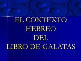 EL CONTEXTO HEBREO DEL LIBRO DE GALATÁS