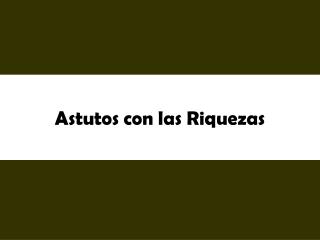 Astutos con las Riquezas