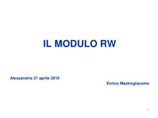 IL MODULO RW Alessandria 21 aprile 2010 Enrico Mastrogiacomo