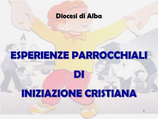 Diocesi di Alba ESPERIENZE PARROCCHIALI DI INIZIAZIONE CRISTIANA