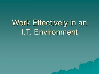 Work Effectively in an I.T. Environment