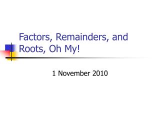 Factors, Remainders, and Roots, Oh My!