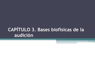 CAPÍTULO 3. Bases biofísicas de la audición