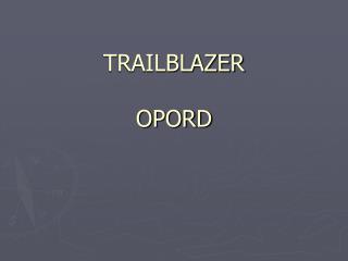 TRAILBLAZER OPORD