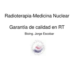 Radioterapia-Medicina Nuclear Garantía de calidad en RT