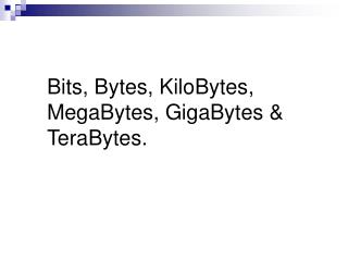 Bits, Bytes, KiloBytes, MegaBytes, GigaBytes &amp; TeraBytes.